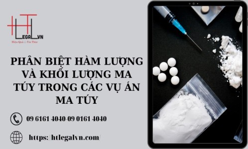 PHÂN BIỆT HÀM LƯỢNG VÀ KHỐI LƯỢNG MA TÚY TRONG CÁC VỤ ÁN MA TÚY (CÔNG TY LUẬT UY TÍN TẠI QUẬN BÌNH THẠNH, TÂN BÌNH TP. HỒ CHÍ MINH)